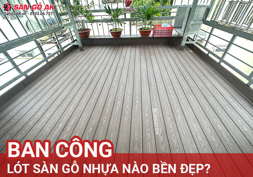 Lót Sàn Ban Công Nên Chọn Sàn Gỗ Nhựa Nào Bền Đẹp