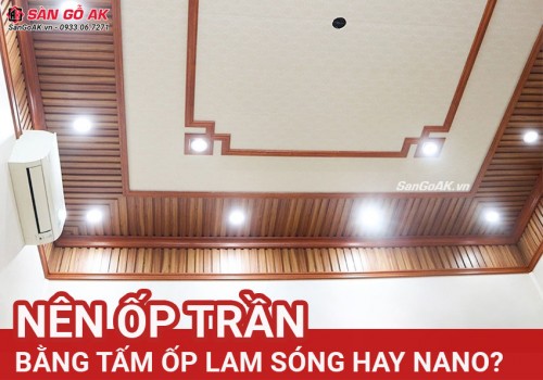 Nên ốp trần bằng tấm ốp lam sóng hay tấm ốp Nano? So sánh chi tiết