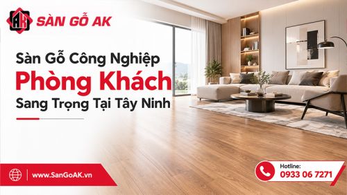 Sàn Gỗ Công Nghiệp Phòng Khách: Mẫu Đẹp & Sang Trọng Tại Tây Ninh