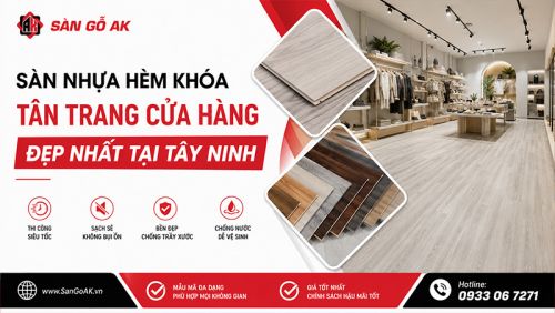 Tân Trang Cửa Hàng Tại Tây Ninh Bằng Sàn Nhựa Hèm Khóa: Bền, Đẹp, Rẻ