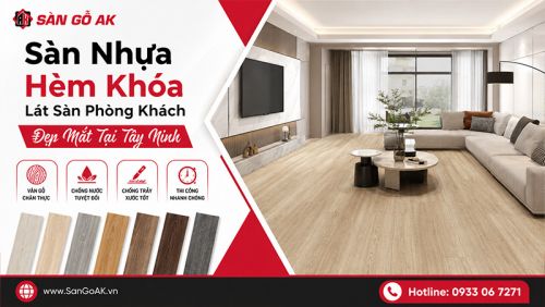 Cải Tạo Phòng Khách Tại Tây Ninh Với Sàn Nhựa Hèm Khóa Giả Gỗ Đẹp Mắt